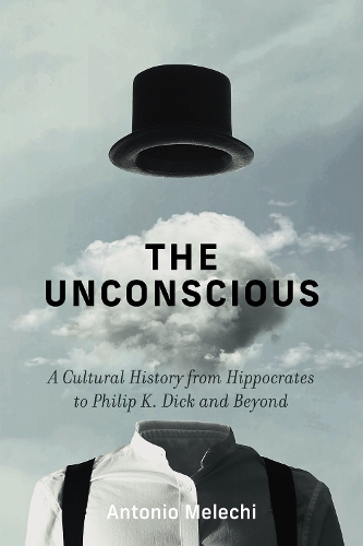 The Unconscious: A Cultural History from Hippocrates to Philip K. Dick and Beyond.