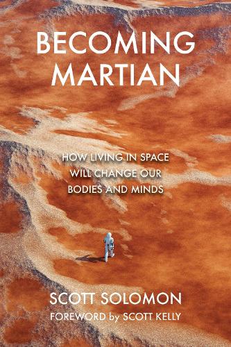 Becoming Martian: How Living in Space Will Change Our Bodies and Minds.
