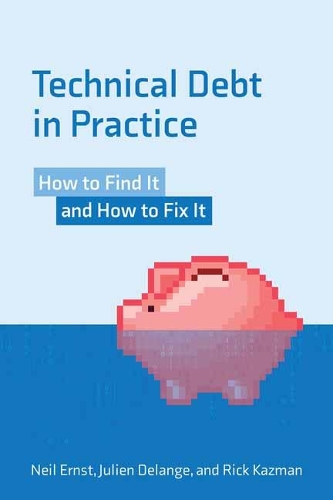 Technical Debt in Practice: How to Find It and Fix It.