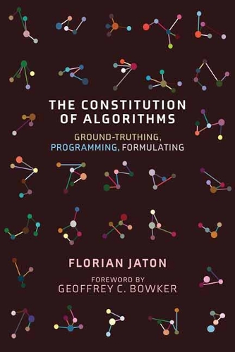 The Constitution of Algorithms: Ground-Truthing, Programming, Formulating.