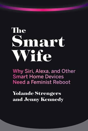 The Smart Wife: Why Siri, Alexa, and Other Smart Home Devices Need a Feminist Reboot.
