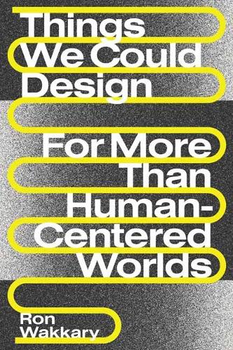 Things We Could Design: For More Than Human-Centered Worlds.