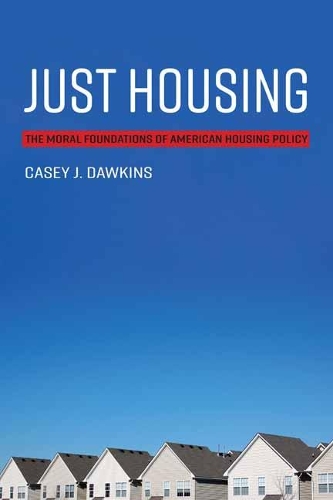Just Housing: The Moral Foundations of American Housing Policy.