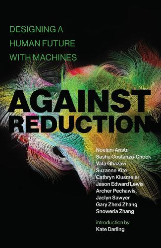 Against Reduction: Designing a Human Future with Machines.
