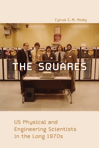 The Squares: US Physical and Engineering Scientists in the Long 1970s.