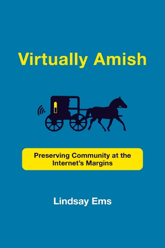Virtually Amish: Preserving Community at the Internet's Margins.