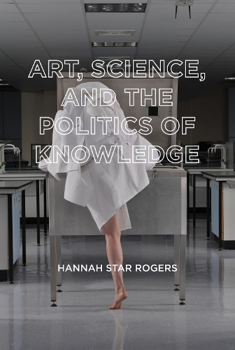 Art, Science, and the Politics of Knowledge.