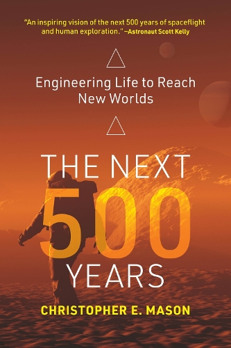 The Next 500 Years: Engineering Life to Reach New Worlds.