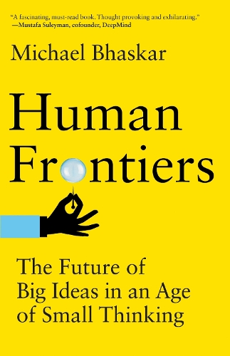 Human Frontiers: The Future of Big Ideas in an Age of Small Thinking.