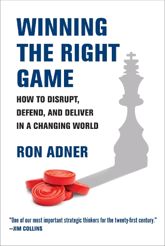 Winning the Right Game: How to Disrupt, Defend, and Deliver in a Changing World.