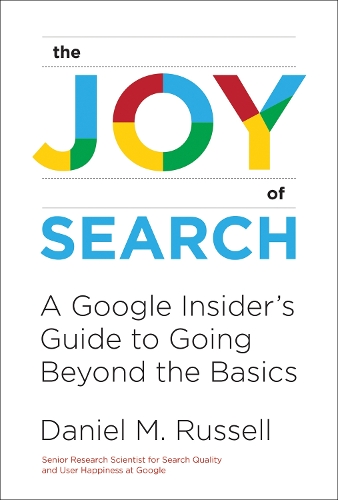 The Joy of Search: A Google Insider's Guide to Going Beyond the Basics.