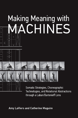Making Meaning with Machines: Somatic Strategies, Choreographic Technologies, and Notational Abstractions through a Laban/Bartenieff Lens.