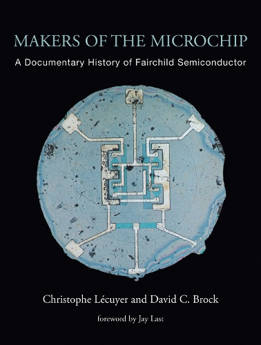 Makers of the Microchip: A Documentary History of Fairchild Semiconductor.