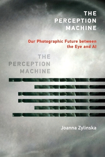 The Perception Machine: Our Photographic Future between the Eye and AI.