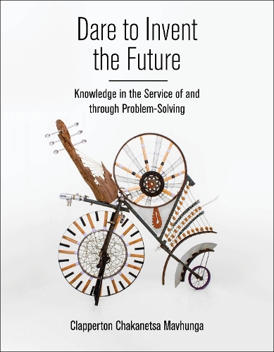 Dare to Invent the Future: Knowledge in the Service of and through Problem-Solving.