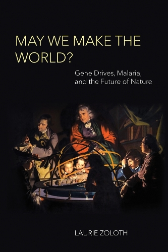 May We Make the World?: Gene Drives, Malaria, and the Future of Nature.