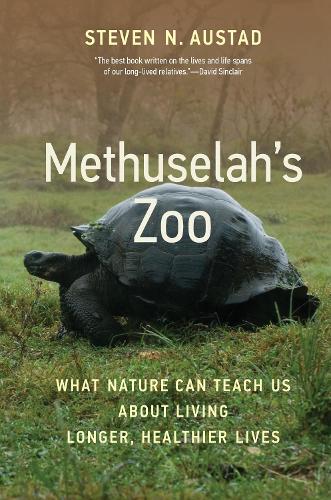 Methuselah's Zoo: What Nature Can Teach Us about Living Longer, Healthier Lives.