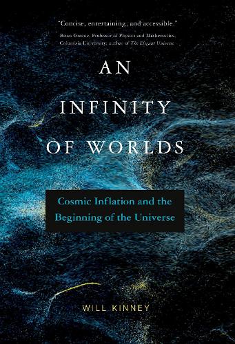 An Infinity of Worlds: Cosmic Inflation and the Beginning of the Universe.