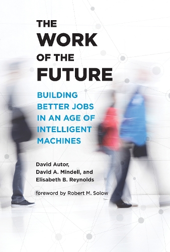 The Work of the Future: Building Better Jobs in an Age of Intelligent Machines.