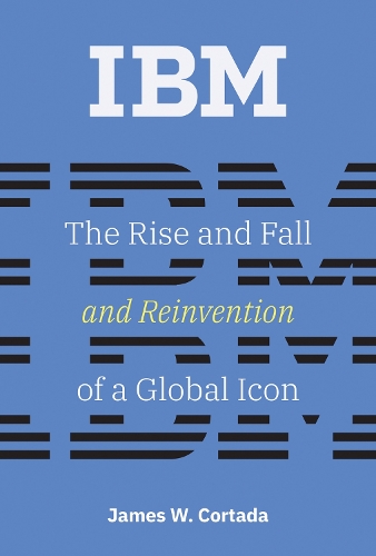 IBM: The Rise and Fall and Reinvention of a Global Icon.