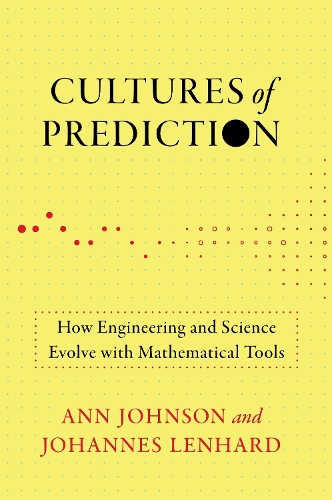 Cultures of Prediction: How Engineering and Science Evolve with Mathematical Tools.