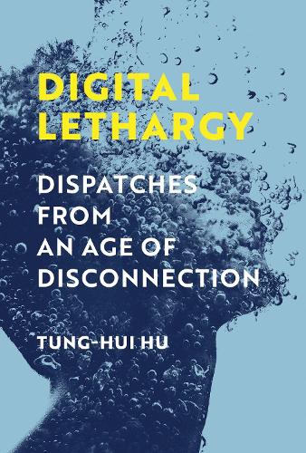 Digital Lethargy: Dispatches from an Age of Disconnection.
