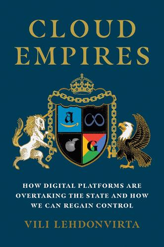 Cloud Empires: How Digital Platforms Are Overtaking the State and How We Can Regain Control.