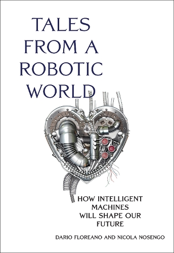 Tales from a Robotic World: How Intelligent Machines Will Shape Our Future.