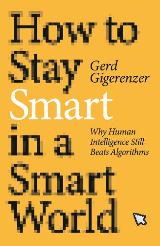 How to Stay Smart in a Smart World: Why Human Intelligence Still Beats Algorithms.
