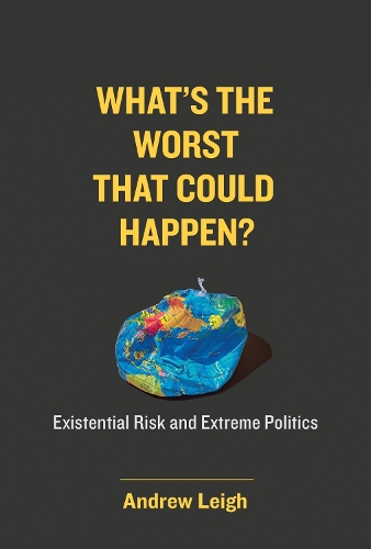 What's the Worst That Could Happen?: Existential Risk and Extreme Politics.