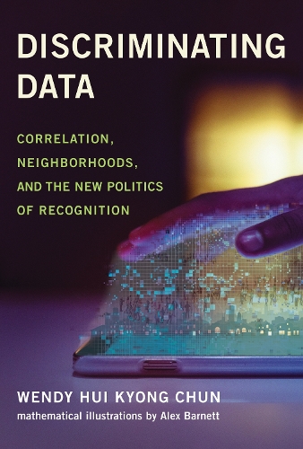 Discriminating Data: Correlation, Neighborhoods, and the New Politics of Recognition.