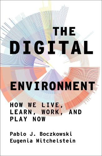 The Digital Environment: How We Live, Learn, Work, and Play Now.
