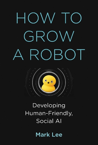 How to Grow a Robot: Developing Human-Friendly, Social AI.