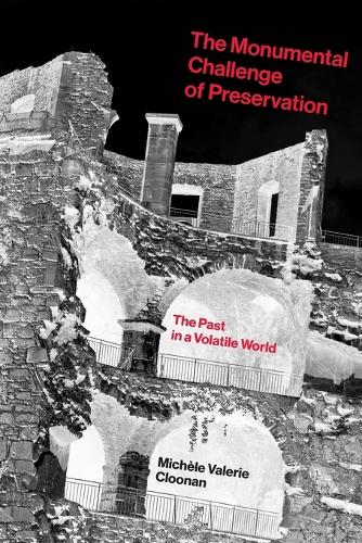 The Monumental Challenge of Preservation: The Past in a Volatile World.