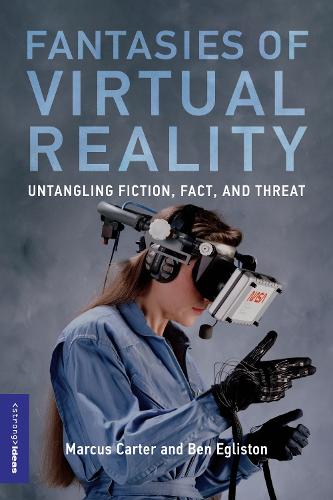 Fantasies of Virtual Reality: Untangling Fiction, Fact, and Threat.