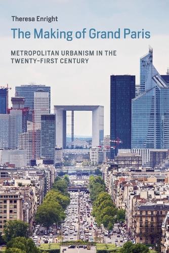 The Making of Grand Paris: Metropolitan Urbanism in the Twenty-First Century.
