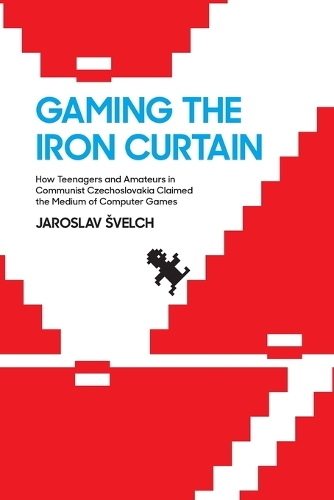 Gaming the Iron Curtain: How Teenagers and Amateurs in Communist Czechoslovakia Claimed the Medium of Computer Games.