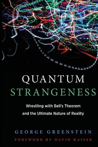 Quantum Strangeness: Wrestling with Bell's Theorem and the Ultimate Nature of Reality.