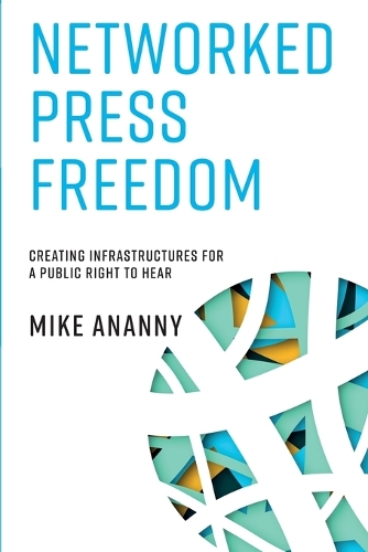 Networked Press Freedom: Creating Infrastructures for a Public Right to Hear.