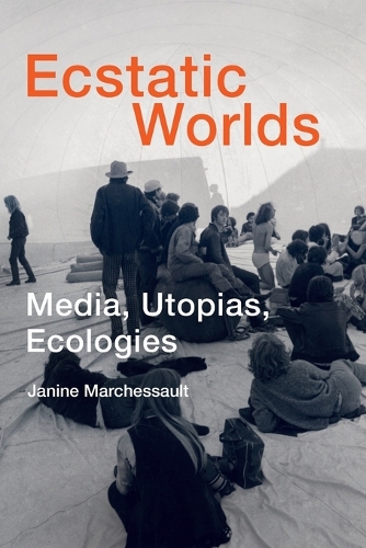 Ecstatic Worlds: Media, Utopias, Ecologies.