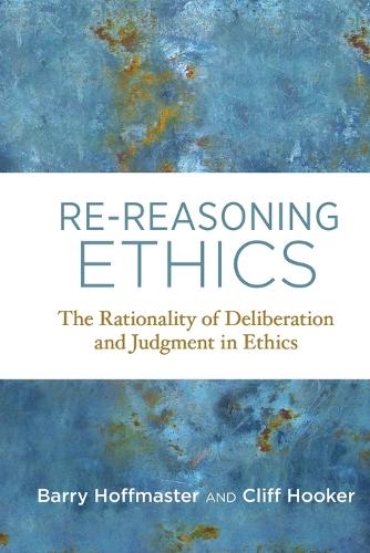 Re-Reasoning Ethics: The Rationality of Deliberation and Judgment in Ethics.