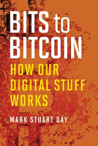 Bits to Bitcoin: How Our Digital Stuff Works.