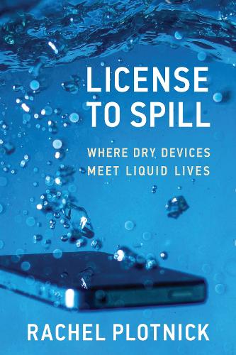 License to Spill: Where Dry Devices Meet Liquid Lives.