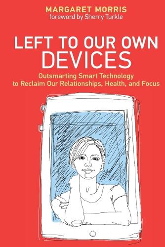 Left to Our Own Devices: Outsmarting Smart Technology to Reclaim Our Relationships, Health, and Focus.