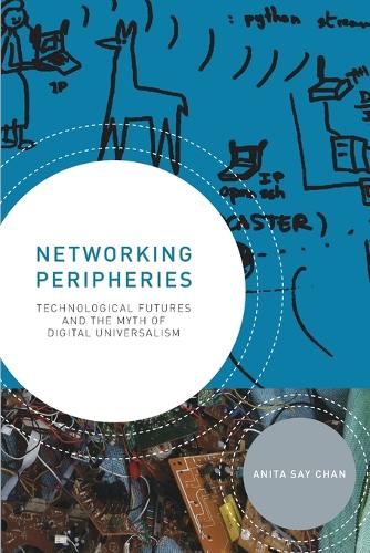 Networking Peripheries: Technological Futures and the Myth of Digital Universalism.