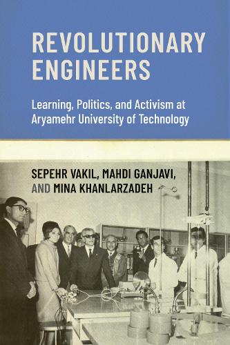 Revolutionary Engineers: Learning, Politics, and Activism at Aryamehr University of Technology.
