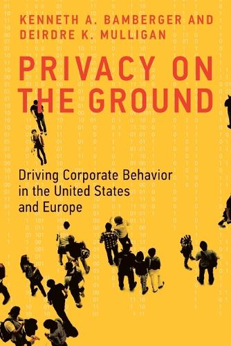 Privacy on the Ground: Driving Corporate Behavior in the United States and Europe.