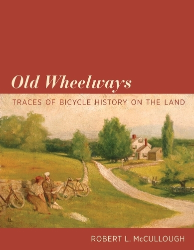Old Wheelways: Traces of Bicycle History on the Land.