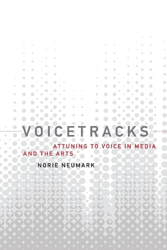 Voicetracks: Attuning to Voice in Media and the Arts.