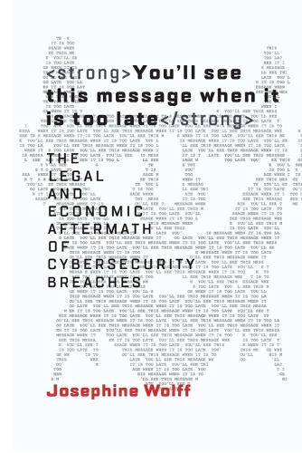 You'll See This Message When It Is Too Late: The Legal and Economic Aftermath of Cybersecurity Breaches.